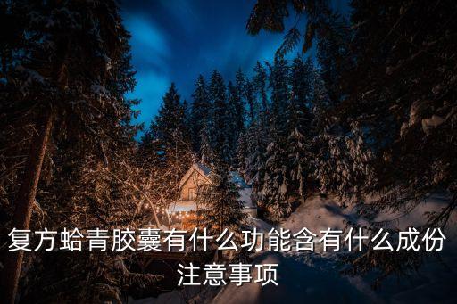 復方蛤青膠囊有什么功能含有什么成份注意事項