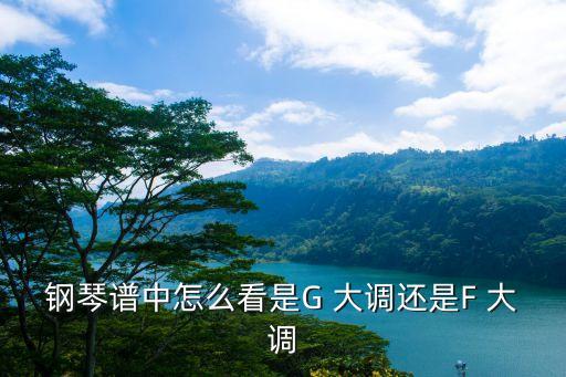 鋼琴譜中怎么看是G 大調還是F 大調