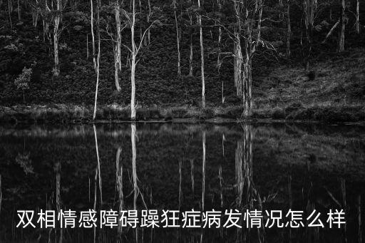 雙相情感障礙躁狂癥病發情況怎么樣