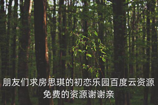 朋友們求房思琪的初戀樂園百度云資源免費的資源謝謝親