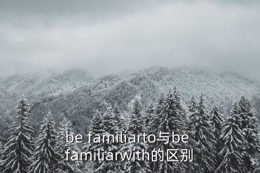 be familiarto與be familiarwith的區別