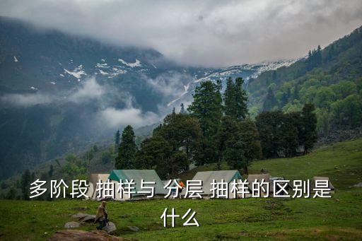 分層抽樣,多層抽樣:抽樣類型變化不同