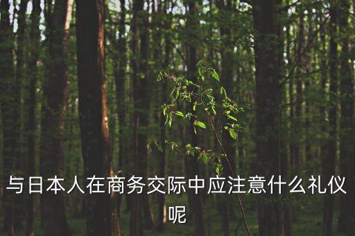 與日本人在商務交際中應注意什么禮儀呢