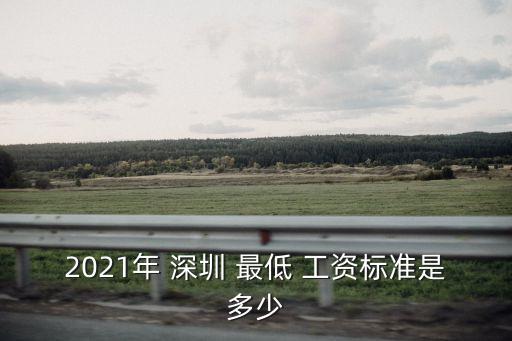 2021年 深圳 最低 工資標(biāo)準(zhǔn)是多少
