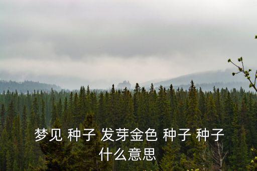 夢見種子發(fā)芽,夢見種子發(fā)芽代表幸?；蜷_心的事臨近了