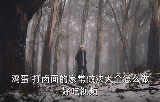  雞蛋 打鹵面的家常做法大全怎么做好吃視頻