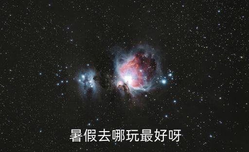  暑假去哪玩最好呀