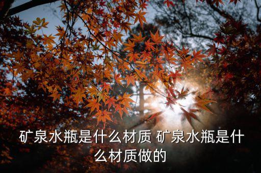  礦泉水瓶是什么材質 礦泉水瓶是什么材質做的