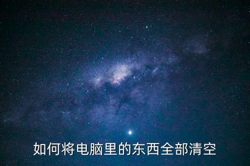 如何將電腦里的東西全部清空