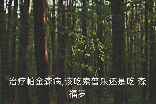 治療帕金森病,該吃索普樂還是吃 森福羅