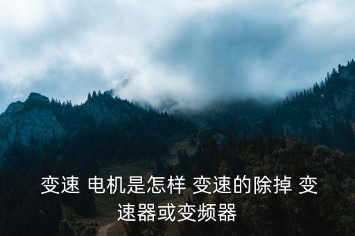  變速 電機是怎樣 變速的除掉 變速器或變頻器