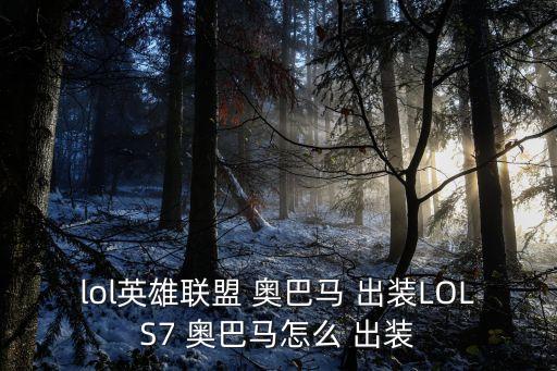 lol英雄聯(lián)盟 奧巴馬 出裝LOLS7 奧巴馬怎么 出裝