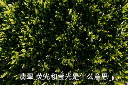 翡翠 熒光和瑩光是什么意思