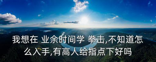 業余拳擊,拳擊看似簡單實則復雜找個教練指導你