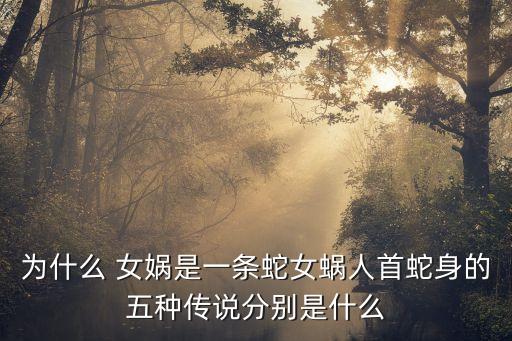 女媧是蛇嗎,伏羲河女媧也是自然受孕的女神