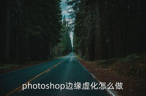 ps圖片邊緣虛化，在ps中這圖片怎么設置邊緣虛化