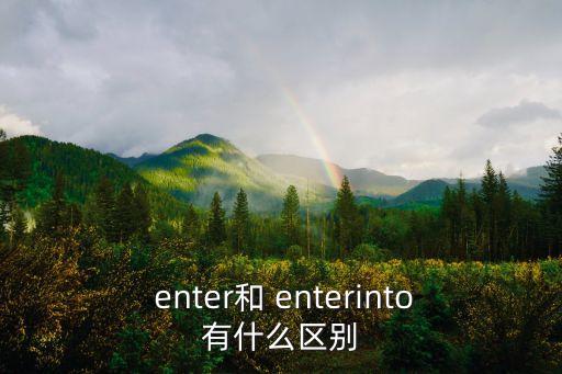  enter和 enterinto有什么區(qū)別