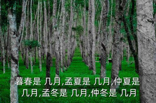 暮春是 幾月,孟夏是 幾月,仲夏是 幾月,孟冬是 幾月,仲冬是 幾月