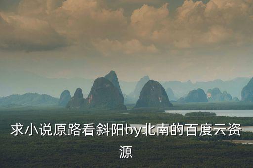 求小說原路看斜陽by北南的百度云資源