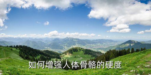 增加硬度，如何增強人體骨骼的硬度