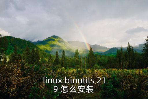 binutils，linux binutils 219 怎么安裝