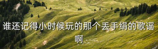 誰還記得小時候玩的那個丟手絹的歌謠啊