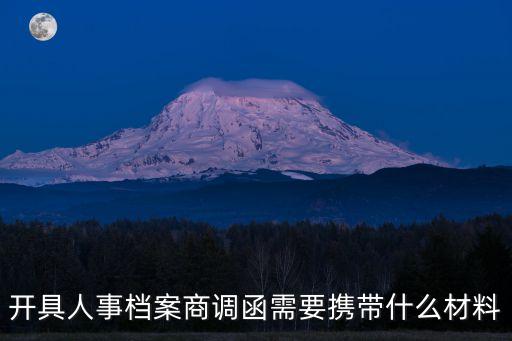 函調材料，開具人事檔案商調函需要攜帶什么材料
