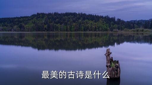 最美唐詩，最美的古詩是什么