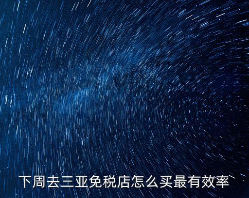 下周去三亞免稅店怎么買最有效率