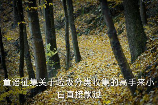 垃圾分類兒歌8句，關于垃圾分類的童謠 今晚必答 明天要交作業 急急急急急急  搜