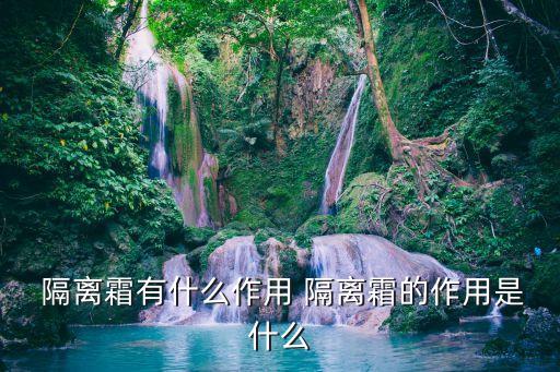  隔離霜有什么作用 隔離霜的作用是什么