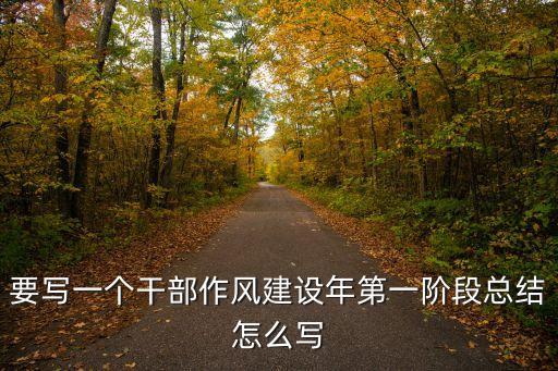 干部作風(fēng)建設(shè)心得體會，要寫一個干部作風(fēng)建設(shè)年第一階段總結(jié)怎么寫