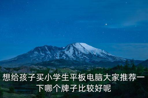 想給孩子買(mǎi)小學(xué)生平板電腦大家推薦一下哪個(gè)牌子比較好呢
