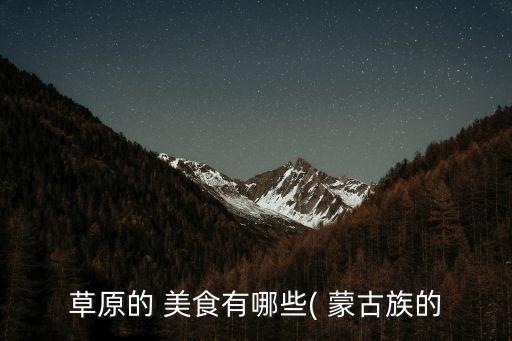 草原的 美食有哪些( 蒙古族的