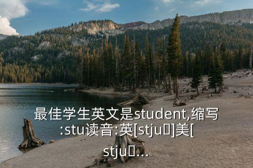 最佳學(xué)生英文是student,縮寫:stu讀音:英[stju?]美[stju?...