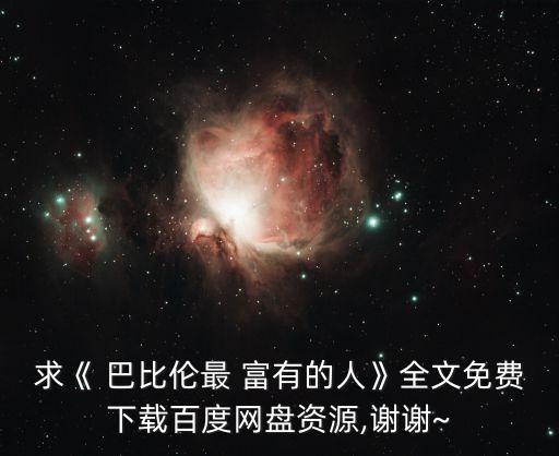 求《 巴比倫最 富有的人》全文免費下載百度網盤資源,謝謝~