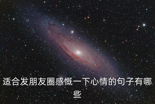 適合發(fā)朋友圈感慨一下心情的句子有哪些