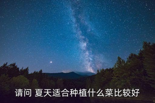 夏天種什么菜,這些農(nóng)作物你準備好了嗎?