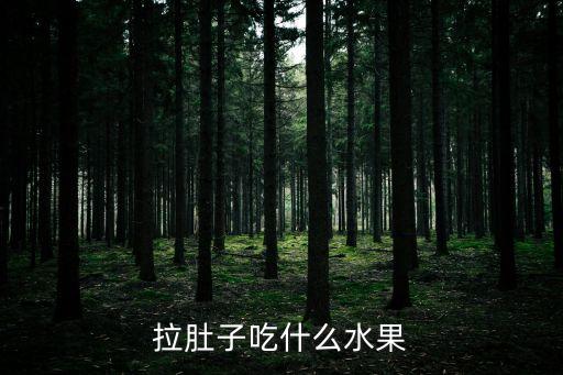 腹瀉吃什么水果好，拉肚子吃什么水果好