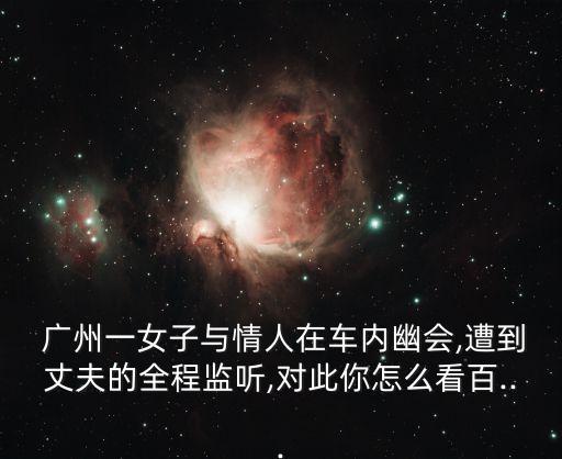 廣州約會,老婆手機異常發現情人手機不離手洗澡也在身邊