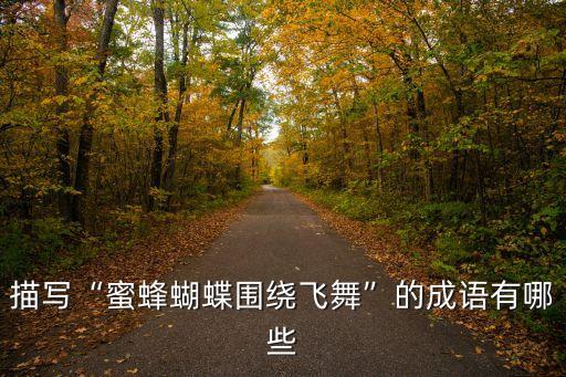 描寫“蜜蜂蝴蝶圍繞飛舞”的成語有哪些