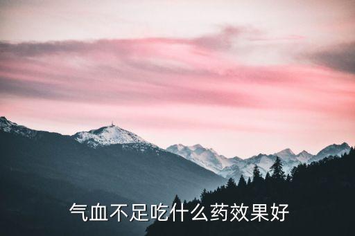 氣血不足吃什么藥,中藥古雪河茶可調節體質達到氣血雙補目的