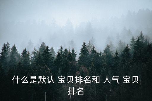 什么是默認 寶貝排名和 人氣 寶貝排名