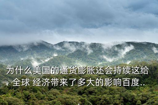 為什么美國的通貨膨脹還會持續這給 全球 經濟帶來了多大的影響百度...
