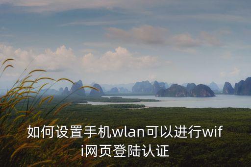 如何設置手機wlan可以進行wifi網頁登陸認證