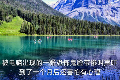 鬼臉圖片恐怖，被電腦出現的一張恐怖鬼臉帶慘叫聲嚇到了一個月后還害怕有心理
