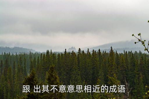 跟 出其不意意思相近的成語