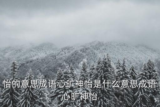怡的意思成語心曠神怡是什么意思成語心曠神怡