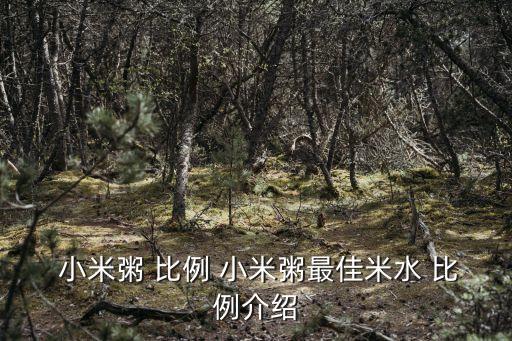小米粥比例,水煮小米粥建議米湯比例1:10