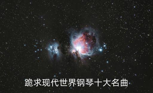 跪求現代世界鋼琴十大名曲